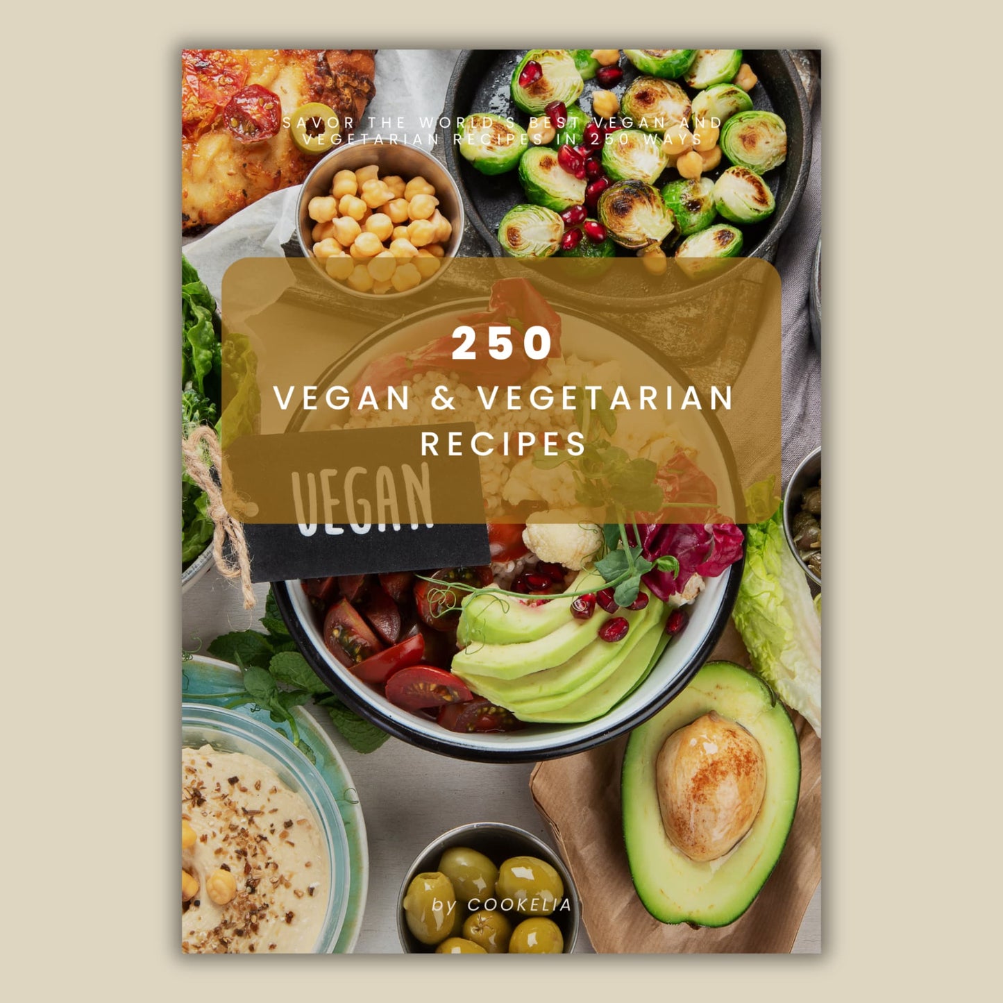 250 Plant-Based Delights – Your Ultimate Vegan & Vegetarian Cookbook